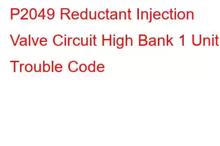 P2049 Reductant Injection Valve Circuit High Bank 1 Unit 1 Trouble Code