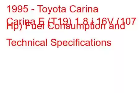 1995 - Toyota Carina
Carina E (T19) 1.8 i 16V (107 Hp) Fuel Consumption and Technical Specifications