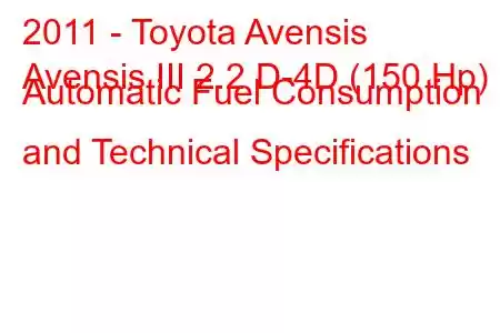 2011 - Toyota Avensis
Avensis III 2.2 D-4D (150 Hp) Automatic Fuel Consumption and Technical Specifications