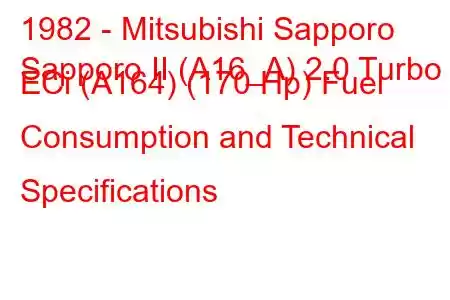 1982 - Mitsubishi Sapporo
Sapporo II (A16_A) 2.0 Turbo ECi (A164) (170 Hp) Fuel Consumption and Technical Specifications