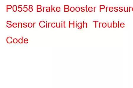 P0558 Brake Booster Pressure Sensor Circuit High Trouble Code