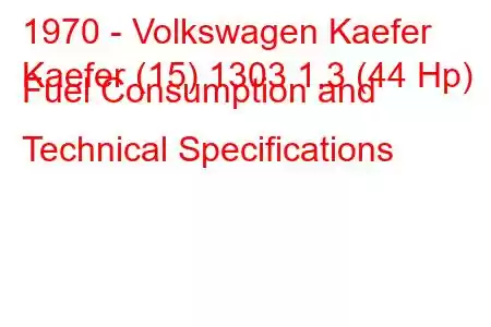 1970 - Volkswagen Kaefer
Kaefer (15) 1303 1.3 (44 Hp) Fuel Consumption and Technical Specifications