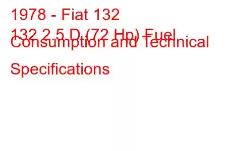 1978 - Fiat 132
132 2.5 D (72 Hp) Fuel Consumption and Technical Specifications