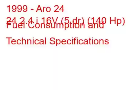 1999 - Aro 24
24 2.4 i 16V (5 dr) (140 Hp) Fuel Consumption and Technical Specifications