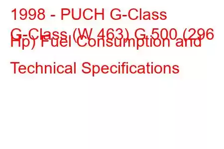 1998 - PUCH G-Class
G-Class (W 463) G 500 (296 Hp) Fuel Consumption and Technical Specifications