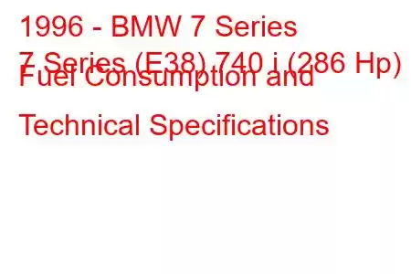 1996 - BMW 7 Series
7 Series (E38) 740 i (286 Hp) Fuel Consumption and Technical Specifications