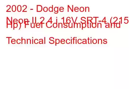 2002 - Dodge Neon
Neon II 2.4 i 16V SRT-4 (215 Hp) Fuel Consumption and Technical Specifications