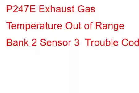 P247E Exhaust Gas Temperature Out of Range Bank 2 Sensor 3 Trouble Code