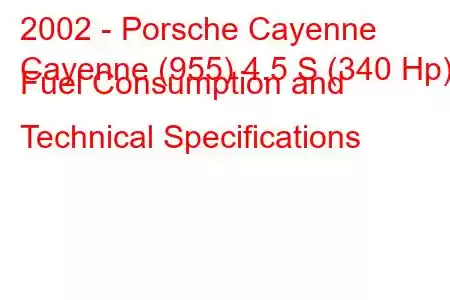 2002 - Porsche Cayenne
Cayenne (955) 4.5 S (340 Hp) Fuel Consumption and Technical Specifications