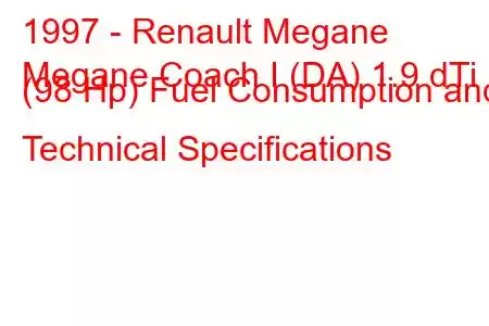 1997 - Renault Megane
Megane Coach I (DA) 1.9 dTi (98 Hp) Fuel Consumption and Technical Specifications