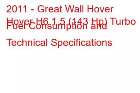 2011 - Great Wall Hover
Hover H6 1.5 (143 Hp) Turbo Fuel Consumption and Technical Specifications