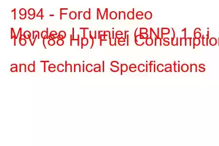 1994 - Ford Mondeo
Mondeo I Turnier (BNP) 1.6 i 16V (88 Hp) Fuel Consumption and Technical Specifications