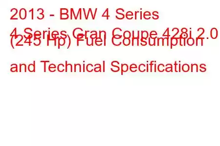 2013 - BMW 4 Series
4 Series Gran Coupe 428i 2.0 (245 Hp) Fuel Consumption and Technical Specifications