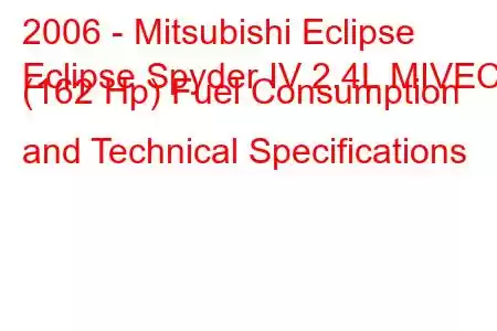 2006 - Mitsubishi Eclipse
Eclipse Spyder IV 2.4L MIVEC (162 Hp) Fuel Consumption and Technical Specifications