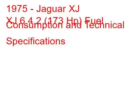 1975 - Jaguar XJ
XJ 6 4.2 (173 Hp) Fuel Consumption and Technical Specifications