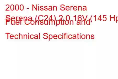 2000 - Nissan Serena
Serena (C24) 2.0 16V (145 Hp) Fuel Consumption and Technical Specifications