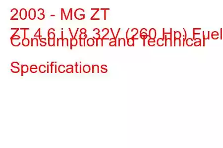 2003 - MG ZT
ZT 4.6 i V8 32V (260 Hp) Fuel Consumption and Technical Specifications