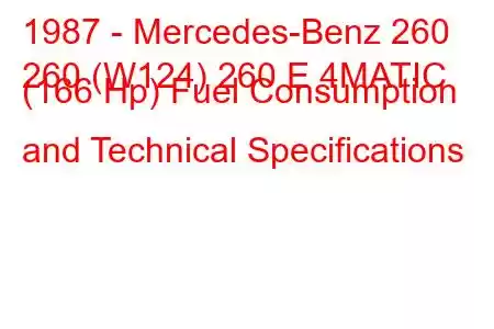 1987 - Mercedes-Benz 260
260 (W124) 260 E 4MATIC (166 Hp) Fuel Consumption and Technical Specifications