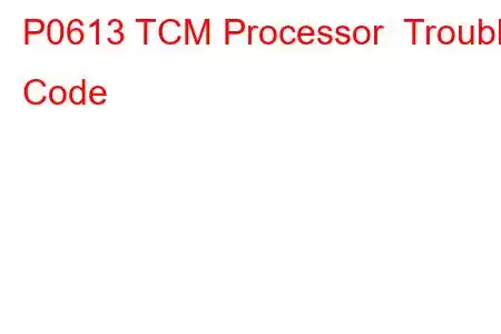 P0613 TCM Processor Trouble Code