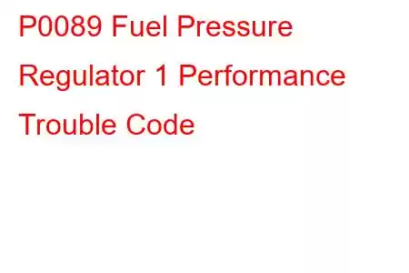 P0089 Fuel Pressure Regulator 1 Performance Trouble Code