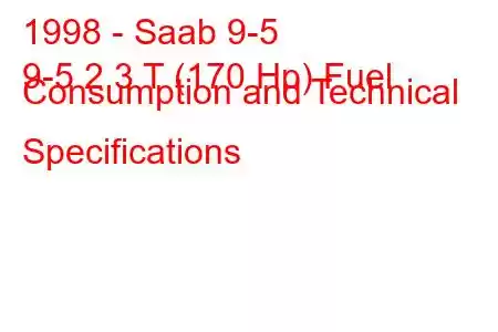 1998 - Saab 9-5
9-5 2.3 T (170 Hp) Fuel Consumption and Technical Specifications