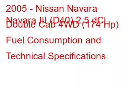 2005 - Nissan Navara
Navara III (D40) 2.5 dCi Double Cab 4WD (174 Hp) Fuel Consumption and Technical Specifications