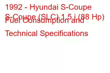 1992 - Hyundai S-Coupe
S-Coupe (SLC) 1.5 i (88 Hp) Fuel Consumption and Technical Specifications