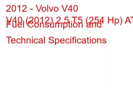 2012 - Volvo V40
V40 (2012) 2.5 T5 (254 Hp) AT Fuel Consumption and Technical Specifications