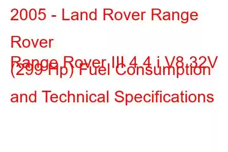 2005 - Land Rover Range Rover
Range Rover III 4.4 i V8 32V (299 Hp) Fuel Consumption and Technical Specifications