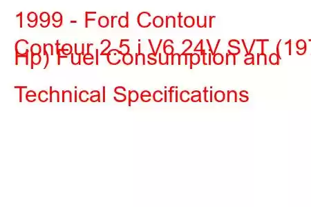 1999 - Ford Contour
Contour 2.5 i V6 24V SVT (197 Hp) Fuel Consumption and Technical Specifications