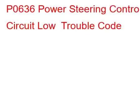 P0636 Power Steering Control Circuit Low Trouble Code