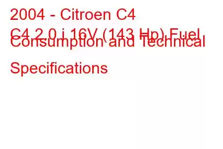 2004 - Citroen C4
C4 2.0 i 16V (143 Hp) Fuel Consumption and Technical Specifications