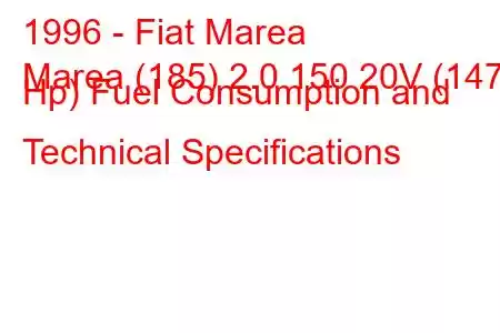 1996 - Fiat Marea
Marea (185) 2.0 150 20V (147 Hp) Fuel Consumption and Technical Specifications