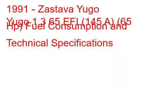 1991 - Zastava Yugo
Yugo 1.3 65 EFI (145 A) (65 Hp) Fuel Consumption and Technical Specifications