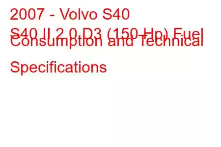 2007 - Volvo S40
S40 II 2.0 D3 (150 Hp) Fuel Consumption and Technical Specifications