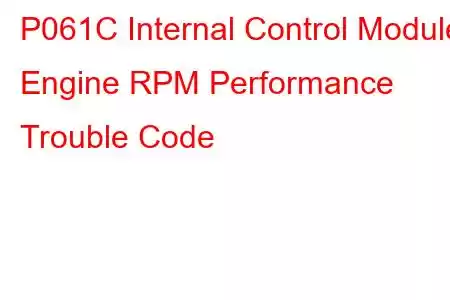  P061C Internal Control Module Engine RPM Performance Trouble Code