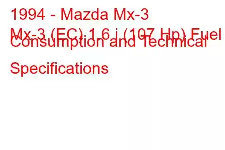 1994 - Mazda Mx-3
Mx-3 (EC) 1.6 i (107 Hp) Fuel Consumption and Technical Specifications