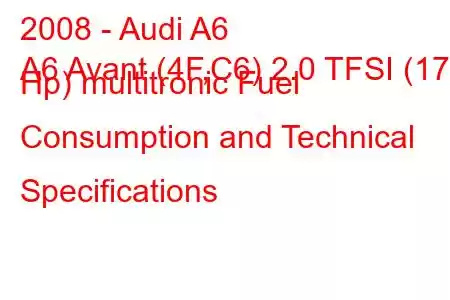 2008 - Audi A6
A6 Avant (4F,C6) 2.0 TFSI (170 Hp) multitronic Fuel Consumption and Technical Specifications