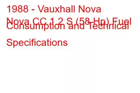 1988 - Vauxhall Nova
Nova CC 1.2 S (58 Hp) Fuel Consumption and Technical Specifications