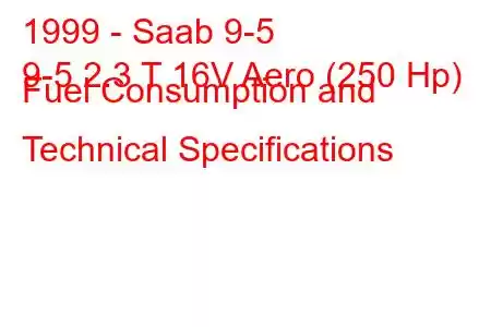 1999 - Saab 9-5
9-5 2.3 T 16V Aero (250 Hp) Fuel Consumption and Technical Specifications