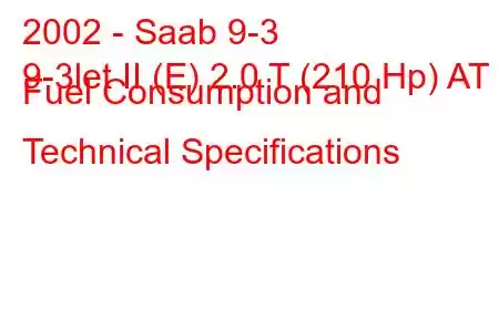 2002 - Saab 9-3
9-3let II (E) 2.0 T (210 Hp) AT Fuel Consumption and Technical Specifications