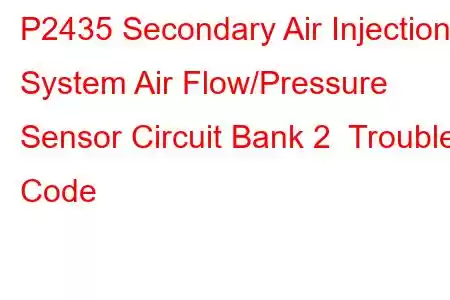 P2435 Secondary Air Injection System Air Flow/Pressure Sensor Circuit Bank 2 Trouble Code