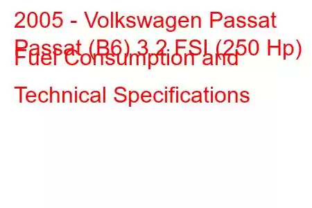 2005 - Volkswagen Passat
Passat (B6) 3.2 FSI (250 Hp) Fuel Consumption and Technical Specifications