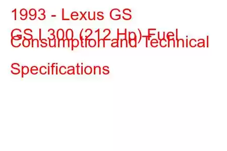 1993 - Lexus GS
GS I 300 (212 Hp) Fuel Consumption and Technical Specifications