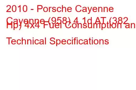 2010 - Porsche Cayenne
Cayenne (958) 4.1d AT (382 Hp) 4x4 Fuel Consumption and Technical Specifications