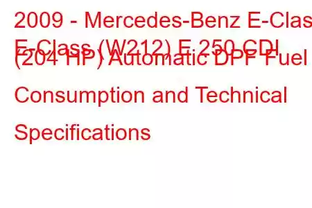 2009 - Mercedes-Benz E-Class
E-Class (W212) E 250 CDI (204 HP) Automatic DPF Fuel Consumption and Technical Specifications