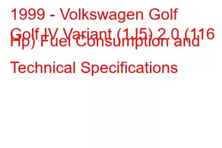 1999 - Volkswagen Golf
Golf IV Variant (1J5) 2.0 (116 Hp) Fuel Consumption and Technical Specifications