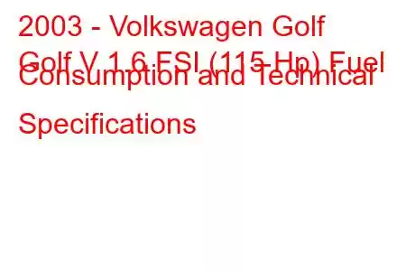 2003 - Volkswagen Golf
Golf V 1.6 FSI (115 Hp) Fuel Consumption and Technical Specifications