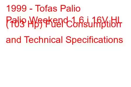 1999 - Tofas Palio
Palio Weekend 1.6 i 16V HL (103 Hp) Fuel Consumption and Technical Specifications