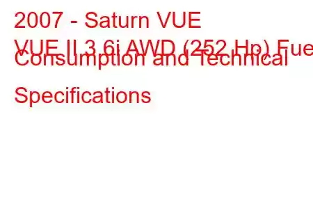 2007 - Saturn VUE
VUE II 3.6i AWD (252 Hp) Fuel Consumption and Technical Specifications